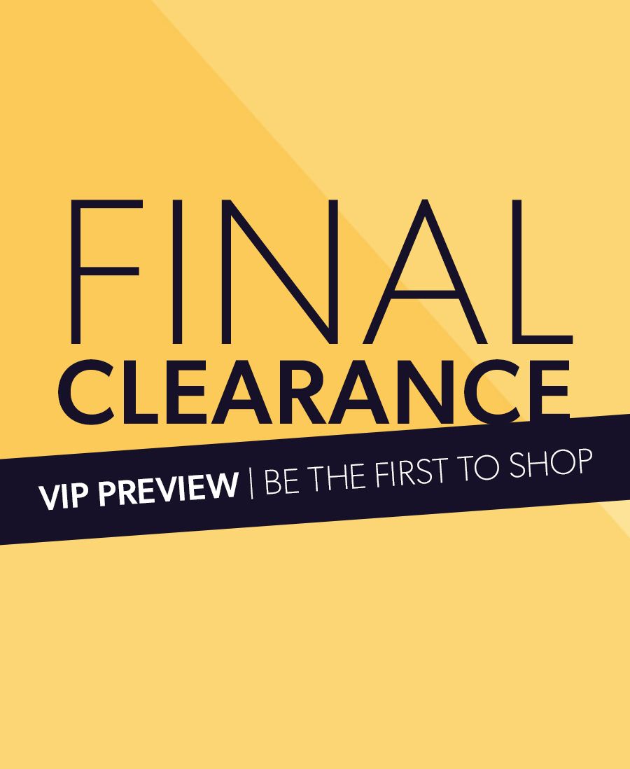 Final Clearance - VIP Preview - Be the first to shop